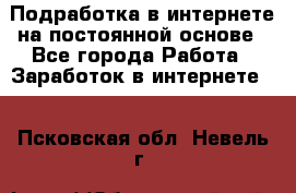 Подработка в интернете на постоянной основе - Все города Работа » Заработок в интернете   . Псковская обл.,Невель г.